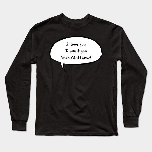 I love you, I want you, Seok Matthew Long Sleeve T-Shirt by wennstore